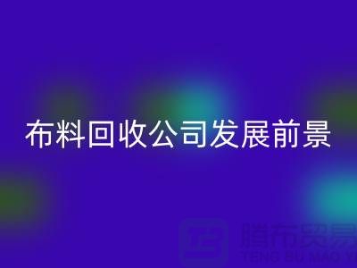 库存布料开云手机入口官网公司发展前景如何-开云手机入口官网库存布料厂家