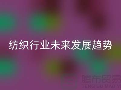 # 纺织行业未来发展趋势及库存纺织品开云手机入口官网公司的作用