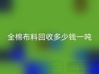 全棉布料开云手机入口官网多少钱一吨-市场行情趋势-收购库存服装厂家