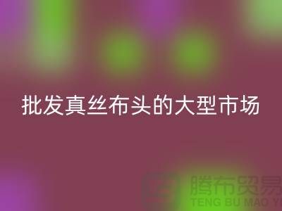 批发真丝布头的大型市场在哪里@上海真丝面料开云手机入口官网公司