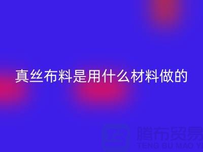 真丝布料是用什么材料做的？多少钱一米？@上海真丝布料开云手机入口官网公司