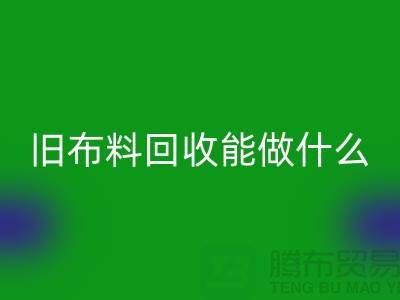 旧布料开云手机入口官网能做什么？“旧布料开云手机入口官网公司”来回答