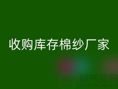 收购库存棉纱厂家实现产业链优化的新契机-库存服装开云手机入口官网公司