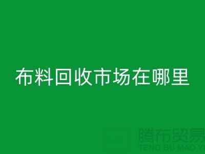 布料开云手机入口官网市场在哪里？如何辨认废布料头-常熟面料开云手机入口官网公司