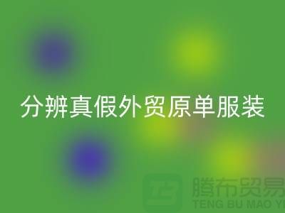 怎么分辨真假外贸原单服装-外贸原单服装尾货开云手机入口官网公司