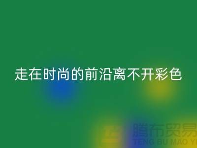 走在时尚的前沿离不开彩色布料的搭配_开云手机入口官网