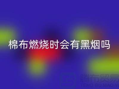 棉布燃烧时会有黑烟吗？为什么？