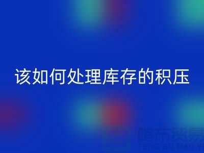 该如何处理库存积压的呆滞尾货-上海库存积压开云手机入口官网公司