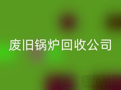 废旧锅炉开云手机入口官网公司：为绿色环保贡献力量-开云手机入口官网