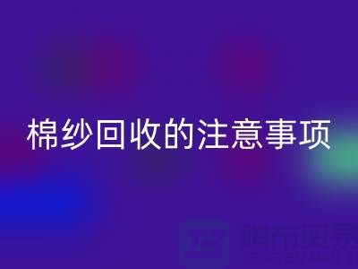 库存棉纱收购，库存棉纱开云手机入口官网的注意事项