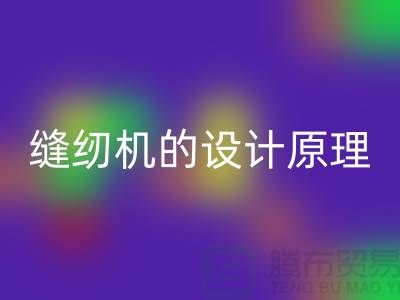 缝纫机的设计原理和细节介绍-上海二手缝纫机开云手机入口官网公司