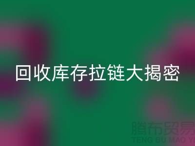 开云手机入口官网库存拉链大揭密：如何延长拉链使用寿命