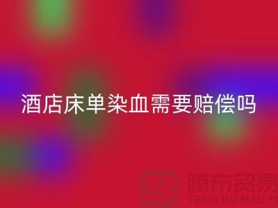 酒店床单染血退房后还需要赔偿吗?