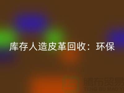 库存人造皮革开云手机入口官网：环保与经济的双重效益-收购库存真皮厂家