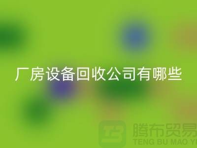 厂房设备开云手机入口官网公司有哪些-上海二手大型设备开云手机入口官网公司