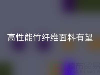 高性能竹纤维面料有望迎来发展黄金期_开云手机入口官网