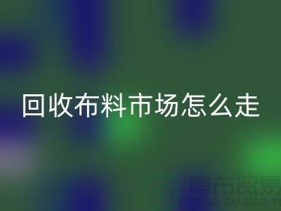 开云手机入口官网布料市场怎么走