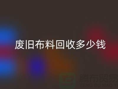  废旧布料开云手机入口官网多少钱一吨