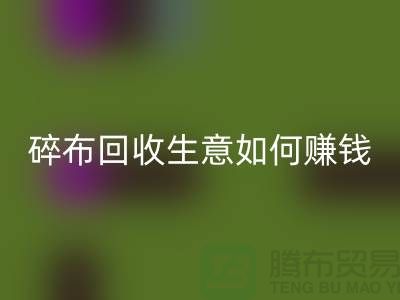 碎布开云手机入口官网生意如何赚钱