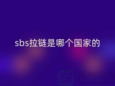 sbs拉链是哪个国家的品牌？坚决支持国货@拉链品牌排行榜前十名