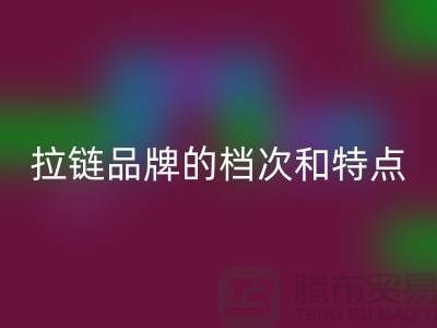 探秘YKK拉链：了解这一顶级拉链品牌的档次和特点