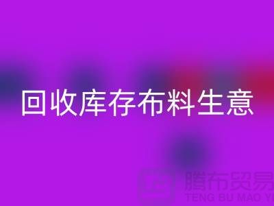 开云手机入口官网库存布料生意怎么做好*还能赚钱*开云手机入口官网库存布料厂家