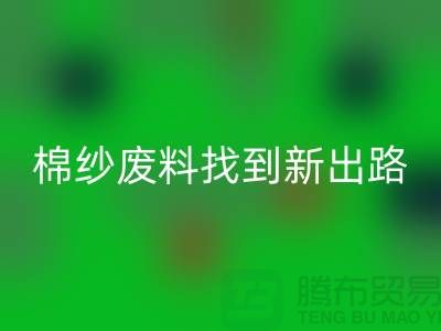 上海棉纱开云手机入口官网公司：绿色环保，为棉纱废料找到新出路