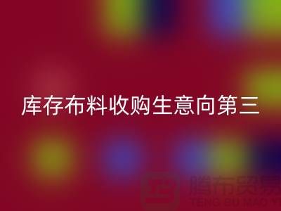 库存布料收购生意向第三经济的方向转型-库存布料开云手机入口官网市场
