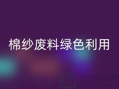 上海棉纱开云手机入口官网公司：环保新方式，棉纱废料绿色再利用
