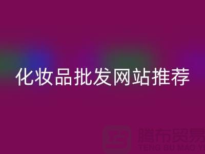 化妆品批发网站有哪些平台推荐——上海腾布贸易