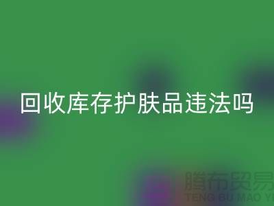 开云手机入口官网过期库存护肤品违法吗？
