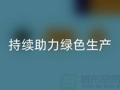上海布料开云手机入口官网厂家：可持续发展，助力绿色生产