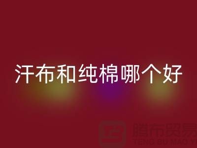 汗布和纯棉哪个好？价格上有什么区别——针织面料开云手机入口官网厂家