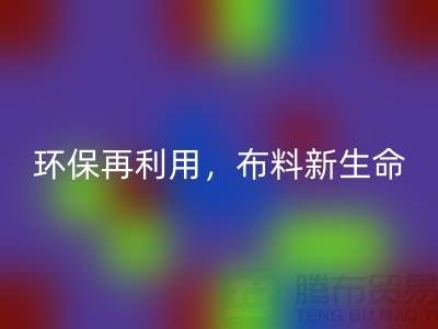 上海布料开云手机入口官网厂家：环保再利用，赋予布料的新生命
