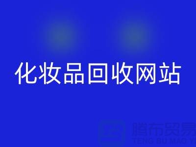 过期化妆品开云手机入口官网网站有哪些，求推荐：上海腾布贸易
