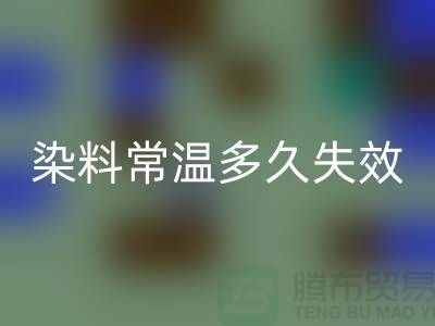 核酸染料常温下多久失效——废旧染料开云手机入口官网公司