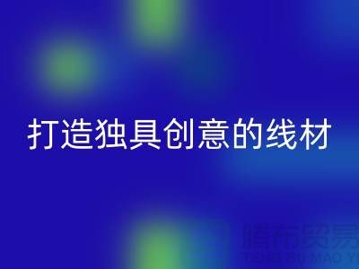 开云手机入口官网库存缝纫线厂家，打造独具创意的线材产品
