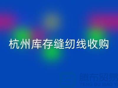 在杭州，库存缝纫线收购多少钱一吨——杭州光头库存开云手机入口官网公司
