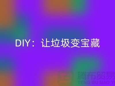 上海库存处理布开云手机入口官网的3种创意DIY：让垃圾变宝藏