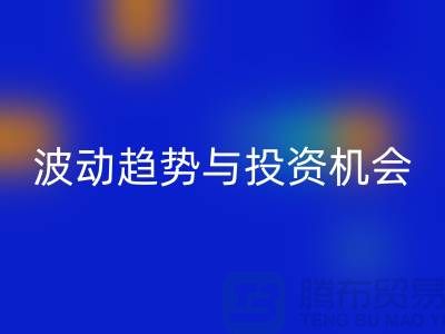 浙江开云手机入口官网布料价格测评：揭秘市场波动趋势与投资机会