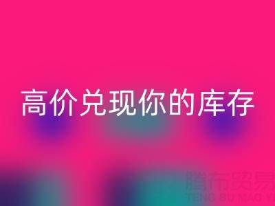 上海库存布料开云手机入口官网电话：最佳开云手机入口官网方案，高价兑现你的库存