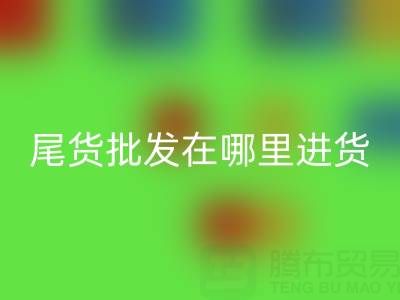 北京外贸原单正品尾货批发在哪里进货拿货？全面解析