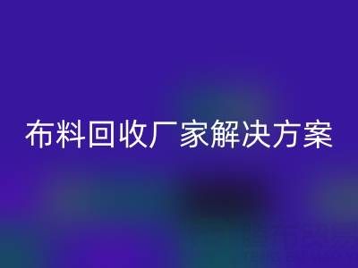 南通家纺布料开云手机入口官网厂家解决方案：推动绿色循环经济