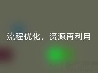 南通库存二等布开云手机入口官网：开云手机入口官网流程优化，资源再利用