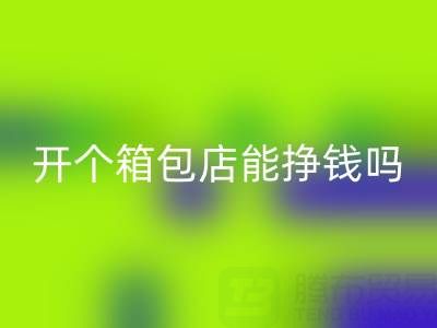 现在开个箱包店能挣钱吗？需要投资多少资金——开云手机入口官网箱包网