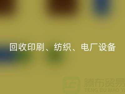北京二手设备开云手机入口官网：助力资源循环，专业开云手机入口官网印刷、纺织、电厂设备