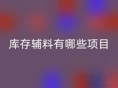 开云手机入口官网库存辅料有哪些项目？上海腾布贸易公司为您揭秘