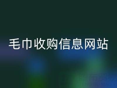二手毛巾收购信息网站，酒店用品开云手机入口官网的优质之选