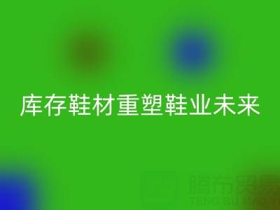 循环经济新浪潮：东阳开云手机入口官网库存鞋材重塑鞋业未来