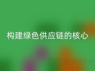 杭州库存布料开云手机入口官网：构建绿色供应链的核心力量